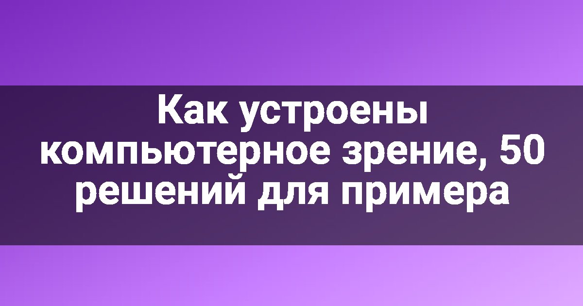 Как устроены компьютерное зрение, 50 решений для примера